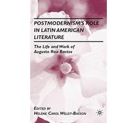 [(Postmodernism's Role in Latin American Literature: The Life and Work of Augusto Roa Bastos)] [Author: Helene Carol Weldt-Basson] published on (July, 2010)