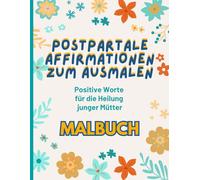 Postpartale Affirmationen zum Ausmalen: Positive Worte für die Heilung junger Mütter. Malbuch.
