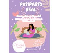 POSTPARTO REAL: Fisuras, Llanto, Amor y Mucha Caca. Por Qué Nadie Me Hablo De Esto Antes? Para Nuevas y NO Nuevas Mamas (Spanish Edition)