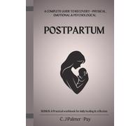 Postpartum: A Complete Guide to Recovery -- Physical, Emotional & Psychological (Pregnancy Series)