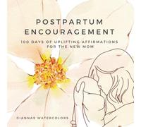 Postpartum Encouragement: 100 Days of Uplifting Affirmations for the New Mom