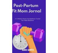 Postpartum Fit Mom Journal: A 12 WEEKS fitness and wellness tracker for new mothers