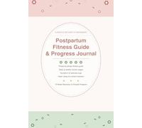 Postpartum Fitness Guide & Progress Journal: 12-Week Return-to-Movement Program with Daily Workout Logs, Habit Trackers & Wellness Check-Ins