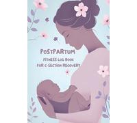 Postpartum Fitness Log Book for C-Section Recovery: Track Movement, Nourishment, Self-Care, and Emotional Well-being After Cesarean Birth