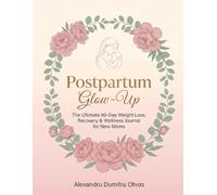 Postpartum Glow-Up: The Ultimate 90-Day Weight Loss, Recovery & Wellness Journal for New Moms