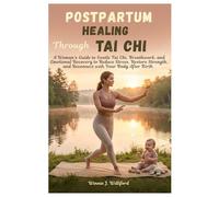 Postpartum Healing Through Tai Chi: A Woman’s Guide to Gentle Tai Chi, Breathwork, and Emotional Recovery to Reduce Stress, Restore Strength, and Reconnect with Your Body After Birth.