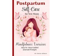 Postpartum Journal: Self-Care Activities for New Moms/ Step-by-Step Guide to Supporting Mothers During the First 4 Weeks of Motherhood/ Mindfulness Exercises/ Affirmations, Mood Tracker, Habit Tracker