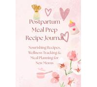 Postpartum Meal Prep Recipe Journal: Nourishing Recipes, Wellness Tracking & Meal Planning for New Moms