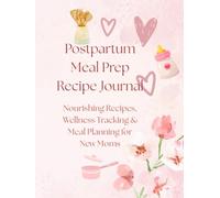 Postpartum Meal Prep Recipe Journal: Nourishing Recipes, Wellness Tracking & Meal Planning for New Moms