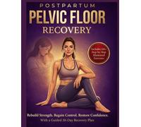 Postpartum Pelvic Floor Recovery: A 30-Day Recovery Program to Rebuild Strength, Regain Control & Restore Confidence After Childbirth