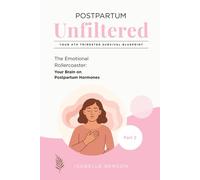 Postpartum Unfiltered: Your 4th Trimester Survival Blueprint: The Emotional Rollercoaster (Your Brain on Postpartum Hormones)