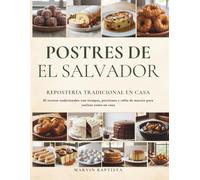 Postres de El Salvador Repostería Tradicional en Casa: 81 recetas tradicionales con tiempos, porciones y tabla de macros para cocinar como en casa