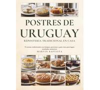 Postres de Uruguay Repostería Tradicional en Casa: 73 recetas tradicionales con tiempos, porciones y guía clara para lograr resultados auténticos