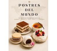 POSTRES DEL MUNDO: 50 Recetas Tradicionales de Europa, América, Asia, África y Oceanía para Descubrir los Postres Más Famosos del Mundo