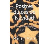 Postres dulces de Navidad: Las recetas más deliciosas e importantes. Para principiantes y avanzados y cualquier dieta
