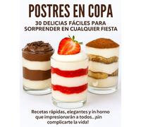 Postres en Copa - 30 Delicias Fáciles para Sorprender en Cualquier Fiesta: Recetas rápidas, elegantes y sin horno que impresionarán a todos… ¡sin complicarte la vida!