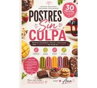 Postres Sin Culpa: 30 recetas saludables, fáciles y deliciosas para consentirte sin dejar de cuidarte
