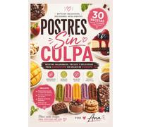 Postres Sin Culpa: 30 recetas saludables, fáciles y deliciosas para consentirte sin dejar de cuidarte