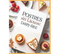 Postres Sin Lácteos: Dairy-Free: Postres veganos y dairy-free fáciles y deliciosos para todas las edades