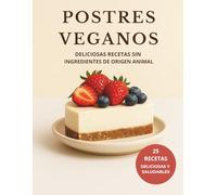 POSTRES VEGANOS: Deliciosas recetas sin ingredientes de origen animal