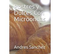 Postres y Dulces Con Microondas (El Gran Desconocido de la Cocina)