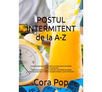 POSTUL INTERMITENT de la A-Z: Un ghid complet pentru a slăbi durabil si a-ti imbunatati sanatatea + model de plan nutritional 30 de zile + 100 retete ... fizice + jurnal alimentar (Slabeste Sanatos)