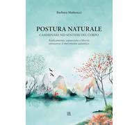 Postura naturale. Camminare sui sentieri del corpo (Manuali)