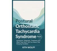 Postural Orthostatic Tachycardia Syndrome: Symptoms, Diagnosis, Treatment and What They Don’t Tell You About This Dizzying Condition