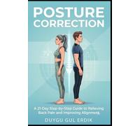 POSTURE CORRECTION: A 21-Day Step-by-Step Guide to Relieving Back Pain and Improving Alignment (The Spine, Posture & Carpal Relief Pathways)