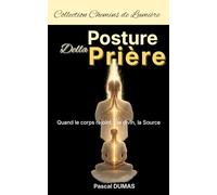Posture Della Prière: Quand le corps rejoint le divin, la Source (Chemins de Lumière)