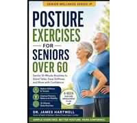 Posture Exercises for Seniors Over 60: Gentle 10-Minute Daily Routines to Stand Taller, Ease Neck, Shoulder and Back Stiffness, Improve Balance and Move with More Confidence (Senior Wellness Series)
