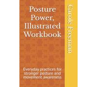 Posture Power, Illustrated Workbook: Everyday practices for stronger posture and movement awareness