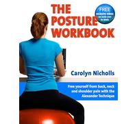 Posture Workbook: Free Yourself From Back, Neck And Shoulder Pain With The Alexander Technique