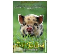 Pot Bellied Pig Handbook: A Complete Guide to Care, Training, Grooming, Feeding, and Understanding your Pet Pig