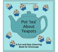 Pot 'tea' About Teapots: A Fun and Easy Colouring Book for Grownups (Colouring Books for Adults)