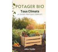 Potager Bio Tous Climats: Le Guide Pratique Complet