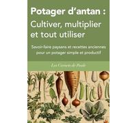 Potager d’antan : Cultiver, multiplier et tout utiliser: Savoir-faire paysans et recettes anciennes pour un potager simple et productif