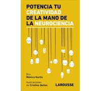 Potencia tu creatividad de la mano de la neurociencia (LAROUSSE - Libros Ilustrados/ Prácticos)