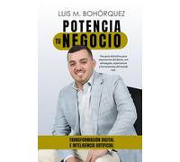 Potencia tu negocio con transformación digital e inteligencia artificial: La guía práctica para empresarios que quieren crecer con tecnología, propósito y estrategia