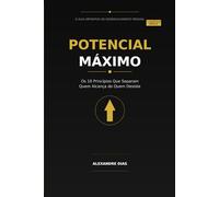 Potencial Máximo: Os 10 Princípios Que Separam Quem Alcança de Quem Desiste