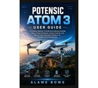 POTENSIC ATOM 3 USER GUIDE: A Complete Beginner-Friendly Drone Manual Covering Setup, Flying Techniques, Camera Controls, and Step-by-Step Operational Guidance for Confident Aerial Photography