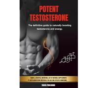 POTENT TESTOSTERONE: The definitive guide to naturally boosting testosterone and energy.