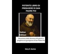 POTENTE LIBRO DI PREGHIERE DI SAN PADRE PIO: Devozione della Novena di 9 giorni e preghiera di guarigione di San Padre Pio