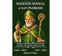 POTENTE NOVENA A SAN PATRIZIO: Preghiere e riflessioni ispirate alla storia della conversione, della missione e della grazia di Dio