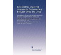 Potential for improved automobile fuel economy between 1985 and 1995: Hearing before the Committee on Energy and Natural Resources, United States ... economy between 1985 and 1995, April 30, 1980