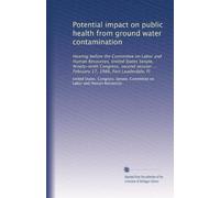 Potential impact on public health from ground water contamination: Hearing before the Committee on Labor and Human Resources, United States Senate, ... ... February 17, 1986, Fort Lauderdale, Fl