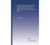 Potential of nuclear explosives for producing hydrocarbons from deposits of oil, natural gas, oil shale, and tar sands in the United States