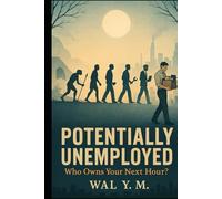 POTENTIALLY UNEMPLOYED: Who Owns Your Next Hour?