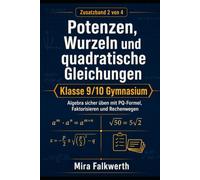 Potenzen, Wurzeln und quadratische Gleichungen Klasse 9/10 Gymnasium: Algebra sicher üben mit PQ-Formel, Faktorisieren und Rechenwegen (Mathe 9/10 Gymnasium - Sicher üben)