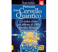 Potenzia il tuo cervello quantico. I 4 codici chiave per attivare al 100% l'energia illimitata della tua mente (Scienza e conoscenza)